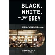 Black, White, and The Grey The Story of an Unexpected Friendship and a Beloved Restaurant