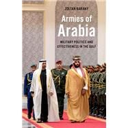 Armies of Arabia Military Politics and Effectiveness in the Gulf
