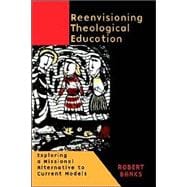 Reenvisioning Theological Education : Exploring a Missional Alternative to Current Models