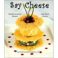 Say Cheese : Healthy Gourmet Recipes with Dutch Cheese