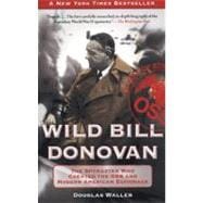 Wild Bill Donovan The Spymaster Who Created the OSS and Modern American Espionage