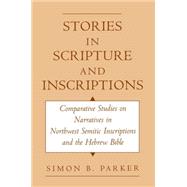Stories in Scripture and Inscriptions Comparative Studies on Narratives in Northwest Semitic Inscriptions and the Hebrew Bible