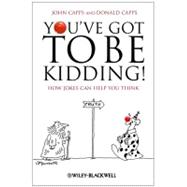 You've Got to Be Kidding!: How Jokes Can Help You Think