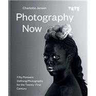 Photography Now Fifty Pioneers Defining Photography for the Twenty-First Century
