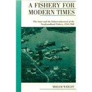 A Fishery for Modern Times The State and the Industrialization of the Newfoundland Fishery, 1934-1968