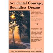 Accidental Courage, Boundless Dreams: The True Story of One Family's Search for Healing After the Death of Their Young Son and How They Learned to Deal With Loss by Celebrating Life