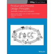 Product and Process Design Principles: Synthesis, Analysis and Evaluation, 4th Edition [Rental Edition]