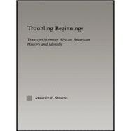 Troubling Beginnings: Trans(per)forming African American History and Identity