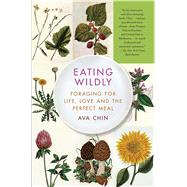 Eating Wildly Foraging for Life, Love and the Perfect Meal