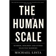 The Human Scale Murder, Mischief and Other Selected Mayhems