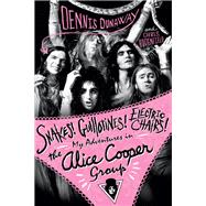 Snakes! Guillotines! Electric Chairs! My Adventures in the Alice Cooper Band