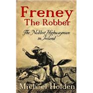 Freney the Robber : The Noblest Highwayman in Ireland