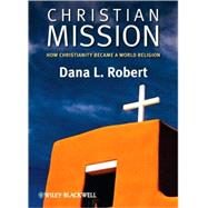 Christian Mission : How Christianity Became a World Religion