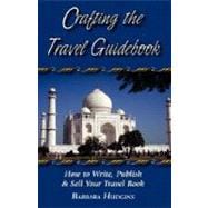 Crafting the Travel Guidebook : How to Write, Publish and Sell Your Travel Book