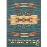 The Centinela Weavers of Chimayo Unfolding Tradition : A Brief History of Weaving in New Mexico's Rio Grande Valley and Its D