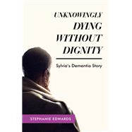 Unknowingly Dying Without Dignity - Sylvia's Dementia Story
