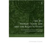 The EU, World Trade Law and the Right to Food Rethinking Free Trade Agreements with Developing Countries