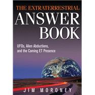 The Extraterrestrial Answer Book: UFOs, Alien Abductions, and the Coming Et Presence
