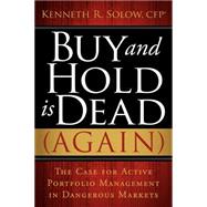 Buy and Hold Is Dead (Again) : The Case for Active Portfolio Management in Dangerous Markets