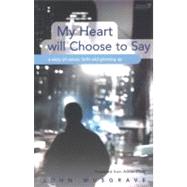 My Heart Will Choose to Stay: A Story of Cancer, Faith And Growing Up