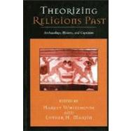 Theorizing Religions Past Archaeology, History, and Cognition