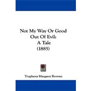 Not My Way or Good Out of Evil : A Tale (1885)