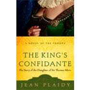 The King's Confidante The Story of the Daughter of Sir Thomas More