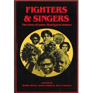 Fighters and Singers : The Lives of Some Australian Aboriginal Women