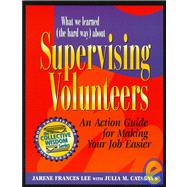 What We Learned (the Hard Way) about Supervising Volunteers : An Action Guide for Making Your Job Easier