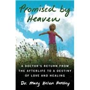 Promised by Heaven A Doctor's Return from the Afterlife to a Destiny of Love and Healing