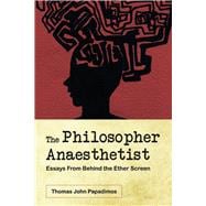The Philosopher Anaesthetist: Essays From Behind the Ether Screen