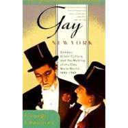 Gay New York Gender, Urban Culture, and the Making of the Gay Male World, 1890-1940