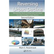Reversing Urban Decline: Why and How Sports, Entertainment, and Culture Turn Cities into Major League Winners, Second Edition