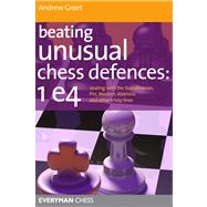 Beating Unusual Chess Defences: 1 e4 Dealing with the Scandinavian, Pirc, Modern, Alekhine and other tricky lines