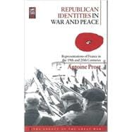 Republican Identities in War and Peace Representations of France in the Nineteenth and Twentieth Centuries