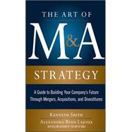 The Art of M&A Strategy:  A Guide to Building Your Company's Future through Mergers, Acquisitions, and Divestitures