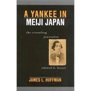 A Yankee in Meiji Japan The Crusading Journalist Edward H. House