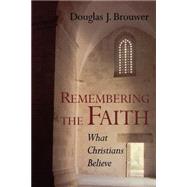 Remembering the Faith : What Christians Believe