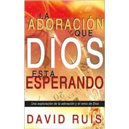 Adoracion Que Dios Esta Buscando : An explanation of worship and the kingdom of God