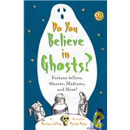 Do You Believe in Ghosts? : Fortune-tellers, Seances, Mediums, and More!