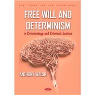 Free Will and Determinism in Criminology and Criminal Justice