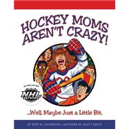 Hockey Moms Aren't Crazy ...Well, Maybe Just a Little Bit