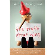 The Truth About Lying Teaching Honesty to Children at Every Age and Stage