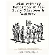 Irish Primary Education in the Early Nineteenth Century An Analysis of the First and Second Reports of the Commissioners of Irish Education Inquiry, 1825-6