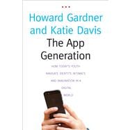 The App Generation; How Today’s Youth Navigate Identity, Intimacy, and Imagination in a Digital World