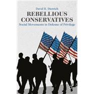 Rebellious Conservatives Social Movements in Defense of Privilege