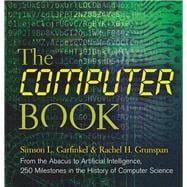 The Computer Book From the Abacus to Artificial Intelligence, 250 Milestones in the History of Computer Science