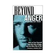 Beyond Anger: A Guide for Men How to Free Yourself from the Grip of Anger and Get More Out of Life