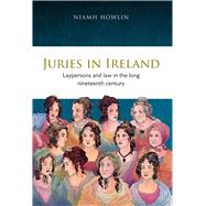 Juries in Ireland Laypersons and Law in the Long Nineteenth Century
