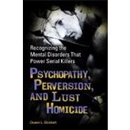 Psychopathy, Perversion, and Lust Homicide